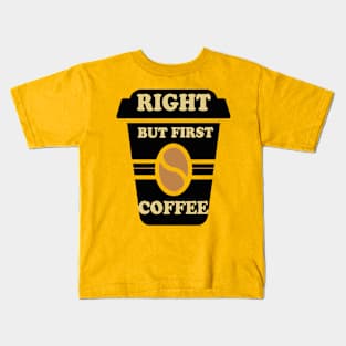 Right but first coffee Kids T-Shirt